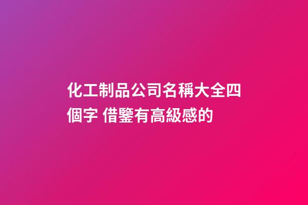化工制品公司名稱大全四個字 借鑒有高級感的-第1張-公司起名-玄機派
